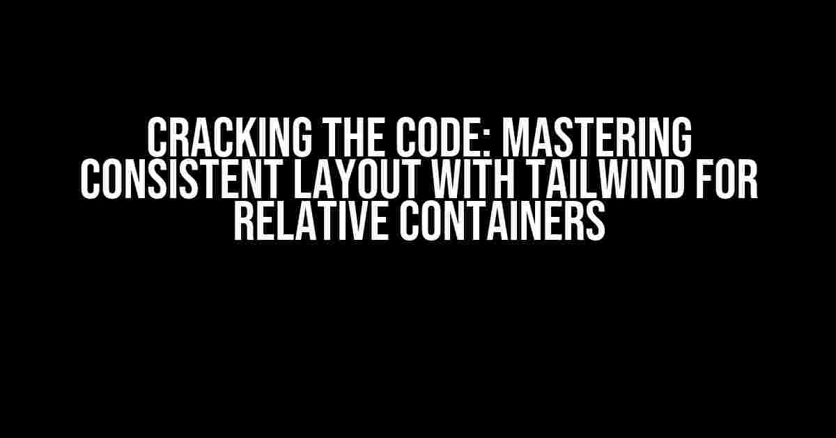 Cracking the Code: Mastering Consistent Layout with Tailwind for Relative Containers