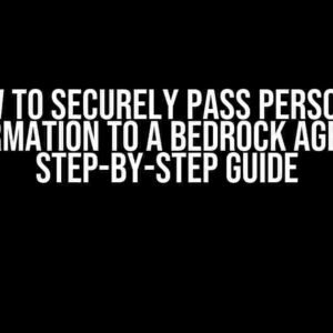 How to Securely Pass Personal Information to a Bedrock Agent: A Step-by-Step Guide