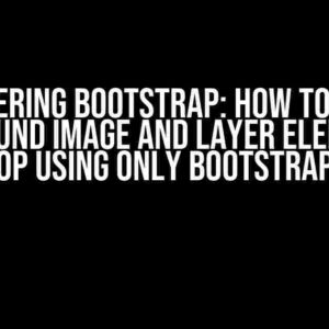 Mastering Bootstrap: How to Set a Background Image and Layer Elements on Top Using Only Bootstrap?