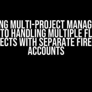 Mastering Multi-Project Management: A Guide to Handling Multiple Flutter Projects with Separate Firebase Accounts