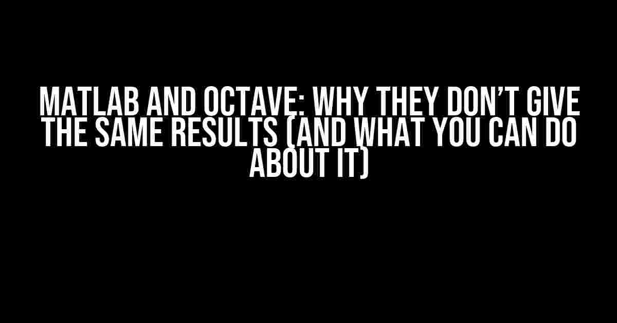 Matlab and Octave: Why They Don’t Give the Same Results (And What You Can Do About It)