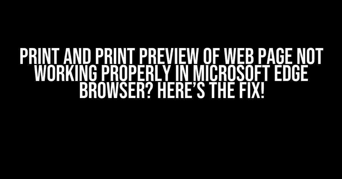 Print and Print Preview of Web Page not Working Properly in Microsoft Edge Browser? Here’s the Fix!