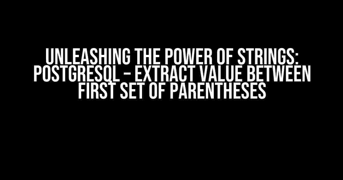 Unleashing the Power of Strings: PostgreSQL – Extract Value Between First Set of Parentheses