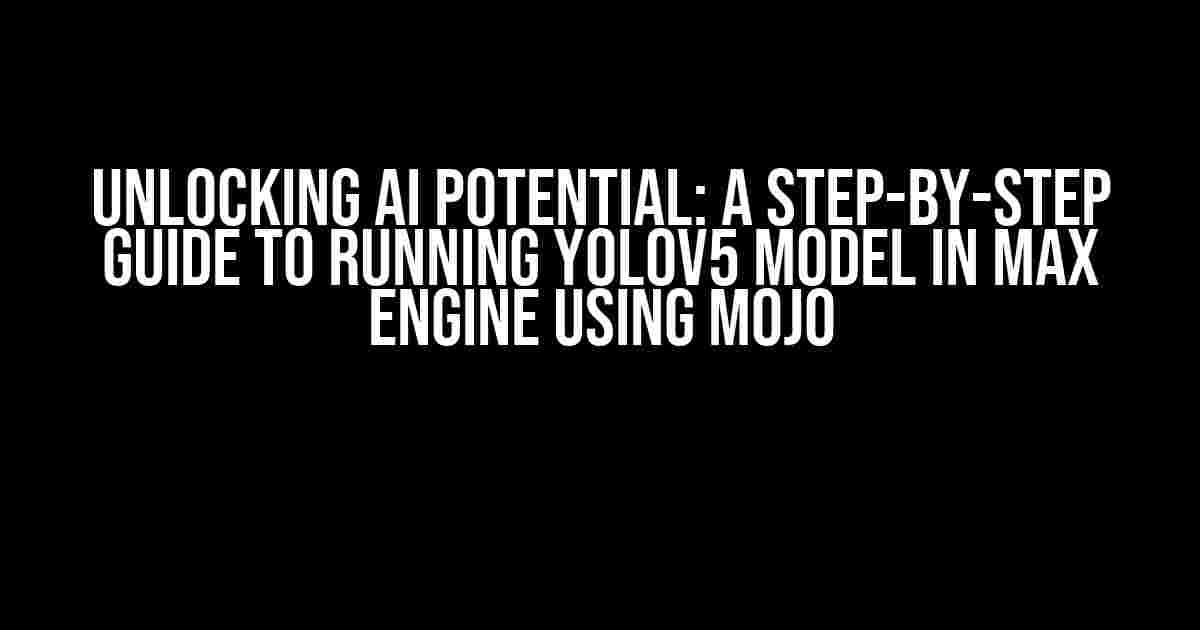 Unlocking AI Potential: A Step-by-Step Guide to Running Yolov5 Model in Max Engine using Mojo