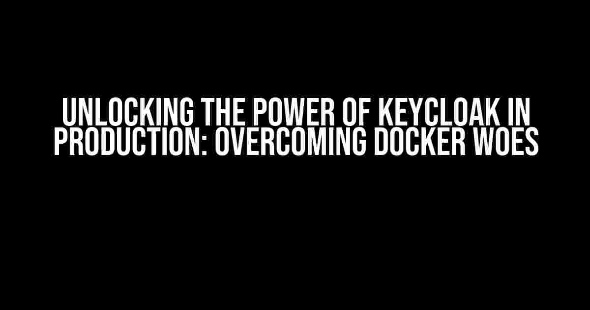 Unlocking the Power of Keycloak in Production: Overcoming Docker Woes