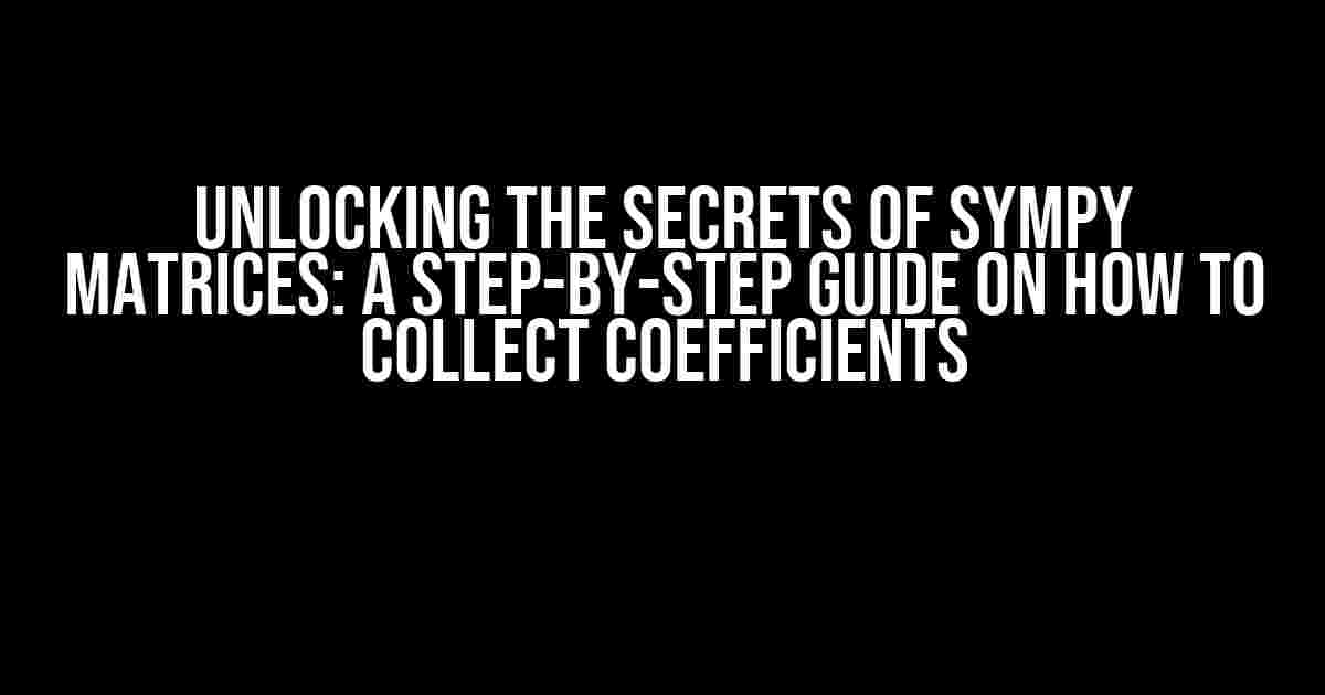 Unlocking the Secrets of SymPy Matrices: A Step-by-Step Guide on How to Collect Coefficients