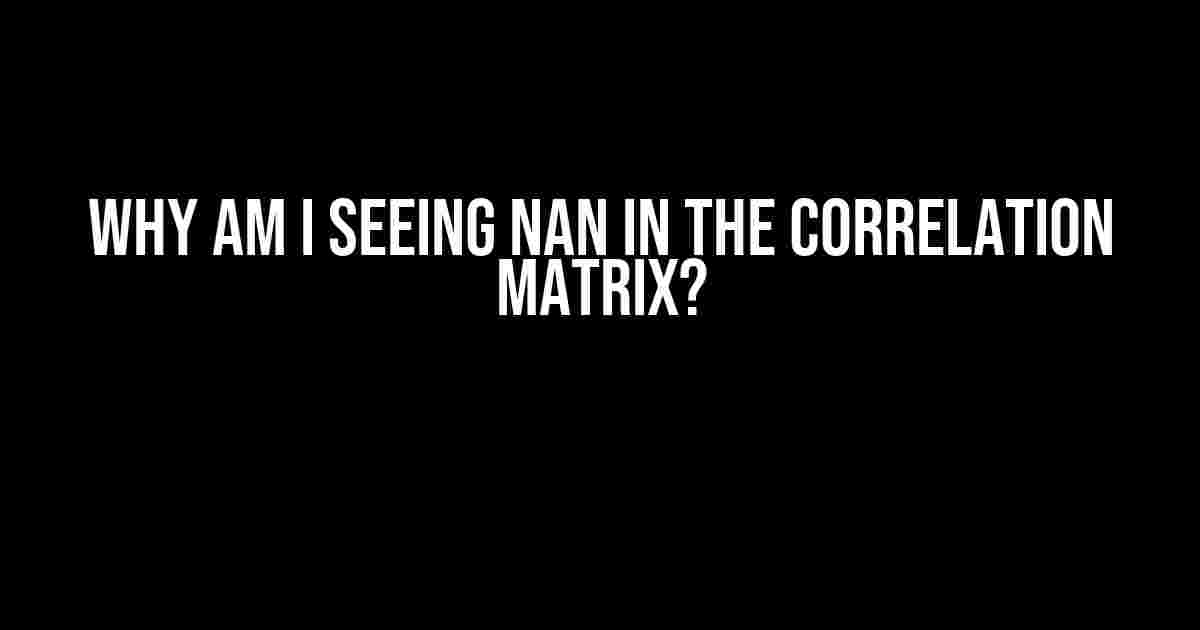 Why am I seeing NaN in the correlation matrix?